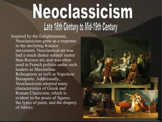 Neoclassicism Late 18th Century to Mid-19th Century <ul><ul><li>Inspired by the Enlightenment, Neoclassicism grew as a res...