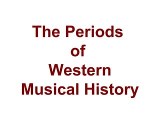 The Periods
      of
   Western
Musical History
 
