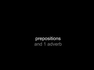 prepositions
and 1 adverb
 