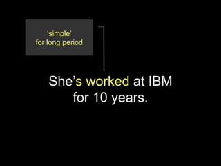 ‘simple’
for long period




    She’s worked at IBM
       for 10 years.
 
