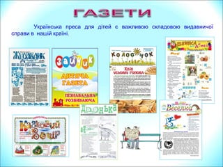 Українська преса для дітей є важливою складовою видавничої
справи в .нашій країні
 