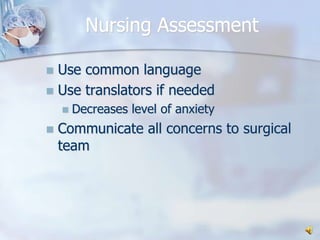 Nursing AssessmentUse common languageUse translators if neededDecreases level of anxietyCommunicate all concerns to surgical team