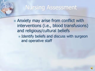 Nursing AssessmentAnxiety may arise from conflict with interventions (i.e., blood transfusions) and religious/cultural beliefs Identify beliefs and discuss with surgeon and operative staff