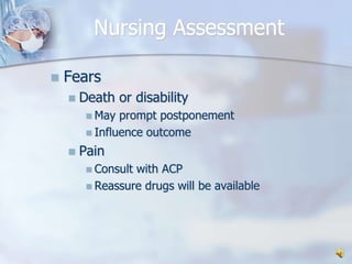 Nursing AssessmentFearsDeath or disabilityMay prompt postponementInfluence outcomePainConsult with ACPReassure drugs will be available