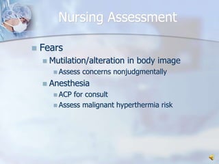 Nursing AssessmentFears Mutilation/alteration in body imageAssess concerns nonjudgmentallyAnesthesiaACP for consultAssess malignant hyperthermia risk