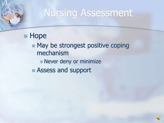Nursing AssessmentHopeMay be strongest positive coping mechanismNever deny or minimizeAssess and support