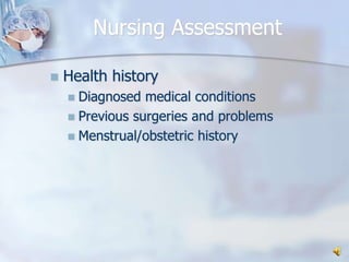 Nursing AssessmentHealth historyDiagnosed medical conditionsPrevious surgeries and problemsMenstrual/obstetric history