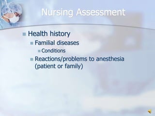 Nursing AssessmentHealth history Familial diseasesConditionsReactions/problems to anesthesia (patient or family)