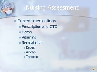 Nursing AssessmentCurrent medicationsPrescription and OTCHerbsVitaminsRecreationalDrugsAlcoholTobacco