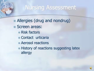 Nursing AssessmentAllergies (drug and nondrug)Screen areas:Risk factorsContact  urticariaAerosol reactionsHistory of reactions suggesting latex allergy
