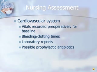 Nursing AssessmentCardiovascular systemVitals recorded preoperatively for baselineBleeding/clotting timesLaboratory reportsPossible prophylactic antibiotics