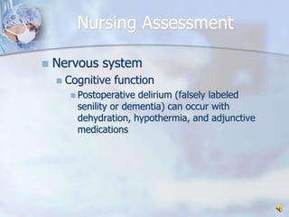 Nursing AssessmentNervous systemCognitive functionPostoperative delirium (falsely labeled senility or dementia) can occur with dehydration, hypothermia, and adjunctive medications