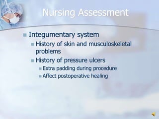 Nursing AssessmentIntegumentary systemHistory of skin and musculoskeletal problemsHistory of pressure ulcersExtra padding during procedureAffect postoperative healing