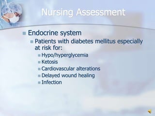 Nursing AssessmentEndocrine systemPatients with diabetes mellitus especially at risk for:Hypo/hyperglycemiaKetosisCardiovascular alterationsDelayed wound healingInfection