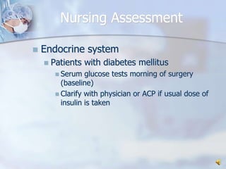 Nursing AssessmentEndocrine systemPatients with diabetes mellitus Serum glucose tests morning of surgery (baseline)Clarify with physician or ACP if usual dose of insulin is taken