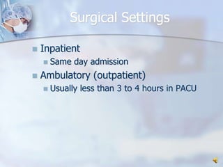 Surgical SettingsInpatient Same day admissionAmbulatory (outpatient)Usually less than 3 to 4 hours in PACU