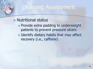 Nursing AssessmentNutritional status Provide extra padding to underweight patients to prevent pressure ulcersIdentify dietary habits that may affect recovery (i.e., caffeine)