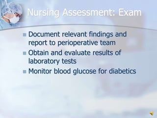 Nursing Assessment: ExamDocument relevant findings and report to perioperative teamObtain and evaluate results of laboratory testsMonitor blood glucose for diabetics