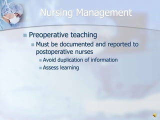 Nursing ManagementPreoperative teaching Must be documented and reported to postoperative nursesAvoid duplication of informationAssess learning