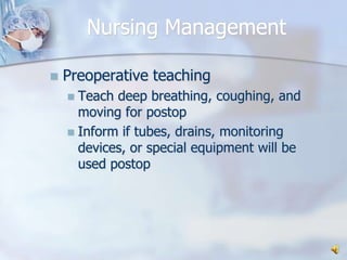 Nursing ManagementPreoperative teachingTeach deep breathing, coughing, and moving for postopInform if tubes, drains, monitoring devices, or special equipment will be used postop