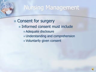 Nursing ManagementConsent for surgeryInformed consent must includeAdequate disclosureUnderstanding and comprehension Voluntarily given consent