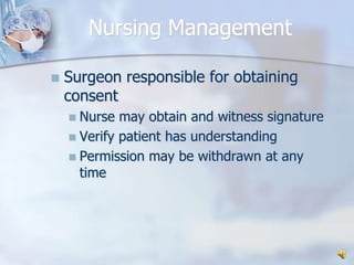Nursing ManagementSurgeon responsible for obtaining consentNurse may obtain and witness signatureVerify patient has understandingPermission may be withdrawn at any time