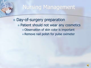 Nursing ManagementDay-of-surgery preparation Patient should not wear any cosmeticsObservation of skin color is importantRemove nail polish for pulse oximeter