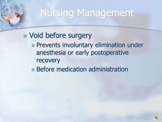 Nursing ManagementVoid before surgeryPrevents involuntary elimination under anesthesia or early postoperative recoveryBefore medication administration