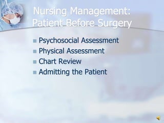 Nursing Management: Patient Before SurgeryPsychosocial AssessmentPhysical AssessmentChart ReviewAdmitting the Patient
