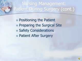 Nursing Management: Patient During Surgery (cont.)Positioning the PatientPreparing the Surgical SiteSafety ConsiderationsPatient After Surgery