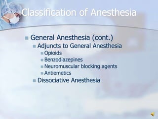 Classification of AnesthesiaGeneral Anesthesia (cont.)Adjuncts to General AnesthesiaOpioidsBenzodiazepinesNeuromuscular blocking agentsAntiemeticsDissociative Anesthesia