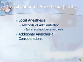 Classification of Anesthesia (cont.)Local AnesthesiaMethods of AdministrationSpinal and epidural anesthesiaAdditional Anesthesia Considerations