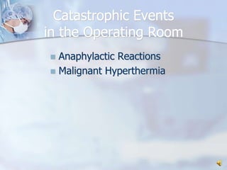 Catastrophic Eventsin the Operating RoomAnaphylactic ReactionsMalignant Hyperthermia