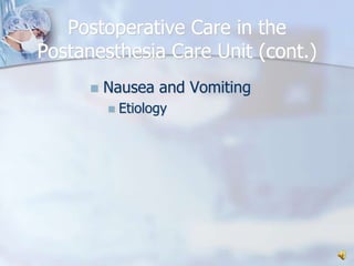 Postoperative Care in the Postanesthesia Care Unit (cont.)Nausea and VomitingEtiology