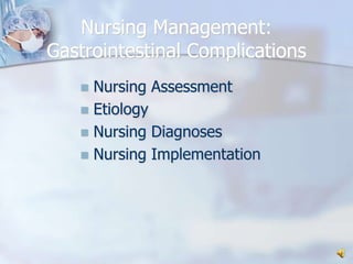 Nursing Management:Gastrointestinal ComplicationsNursing AssessmentEtiologyNursing DiagnosesNursing Implementation