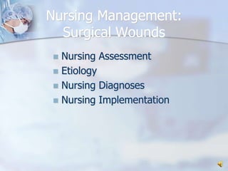 Nursing Management:Surgical WoundsNursing AssessmentEtiologyNursing DiagnosesNursing Implementation