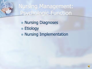 Nursing Management:Psychologic FunctionNursing DiagnosesEtiologyNursing Implementation