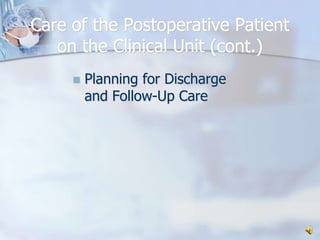 Care of the Postoperative Patienton the Clinical Unit (cont.)Planning for Discharge and Follow-Up Care