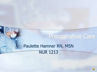 Preoperative Care Paulette Hamner RN, MSN NUR 1213 