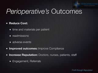 Perioperative’s Outcomes
Reduce Cost:
time and materials per patient
readmissions
adverse events
Improved outcomes: Improv...