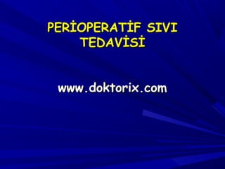 PERİOPERATİF SIVIPERİOPERATİF SIVI
TEDAVİSİTEDAVİSİ
www.doktorix.comwww.doktorix.com
 