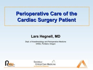 Perioperative Care of the Cardiac Surgery Patient Lars Hegnell, MD Dept. of Anesthesiology and Perioperative Medicine OHSU, Portland, Oregon 