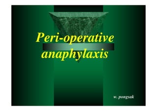 Peri-operative
 anaphylaxis


             w. pongsak
 