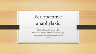 Perioperative
anaphylaxis
Thitima Kantachatvanich, MD.
Division of Allergy and Clinical Immunology
Faculty Medicine, Chulalongkorn University
16/11/2018
 