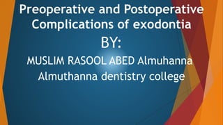 Preoperative and Postoperative
Complications of exodontia
BY:
MUSLIM RASOOL ABED Almuhanna
Almuthanna dentistry college
 