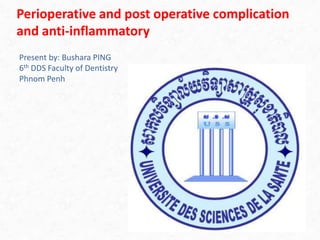 Perioperative and post operative complication and anti-inflammatory Present by: Bushara PING 6th DDS Faculty of Dentistry Phnom Penh 