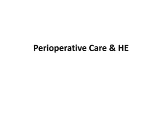 Perioperative Care & HE
 