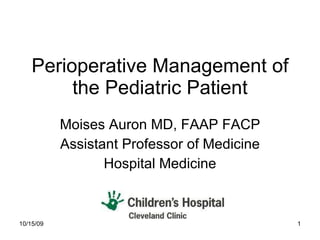 Perioperative Management of the Pediatric Patient Moises Auron MD, FAAP FACP Assistant Professor of Medicine Hospital Medicine 
