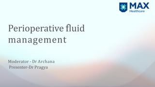 Moderator - Dr Archana
Presenter-Dr Pragya
Perioperative fluid
management
 