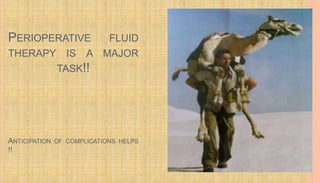 PERIOPERATIVE FLUID
THERAPY IS A MAJOR
TASK!!
ANTICIPATION OF COMPLICATIONS HELPS
!!
 